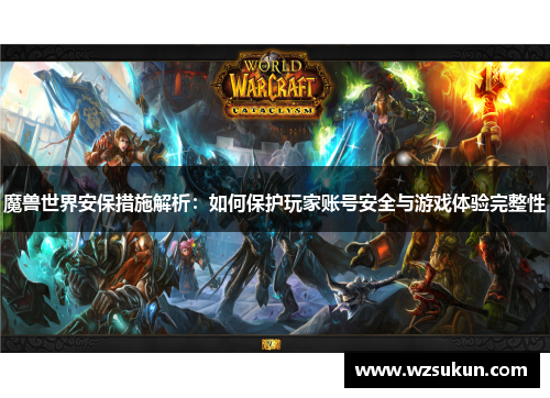 魔兽世界安保措施解析：如何保护玩家账号安全与游戏体验完整性