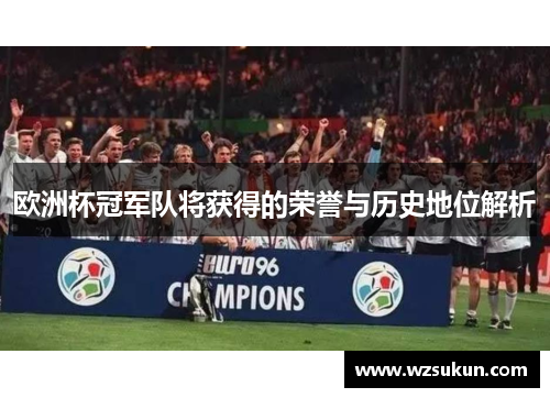 欧洲杯冠军队将获得的荣誉与历史地位解析